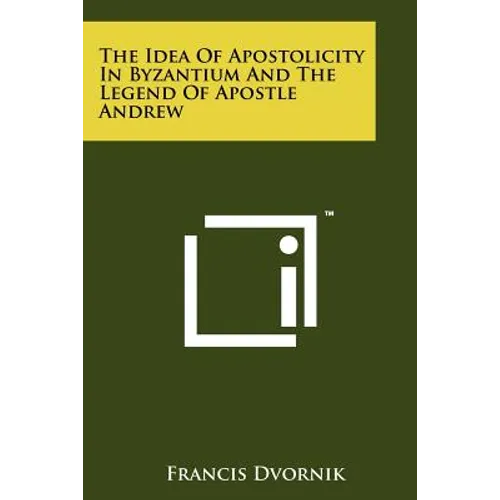 The Idea Of Apostolicity In Byzantium And The Legend Of Apostle Andrew