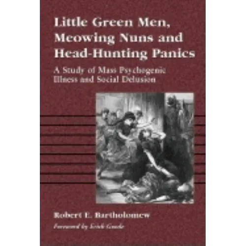 Little Green Men, Meowing Nuns and Head-Hunting Panics: A Study of Mass Psychogenic Illness and Social Delusion
