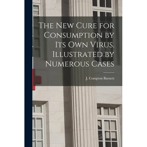 The New Cure for Consumption by Its Own Virus. Illustrated by Numerous Cases