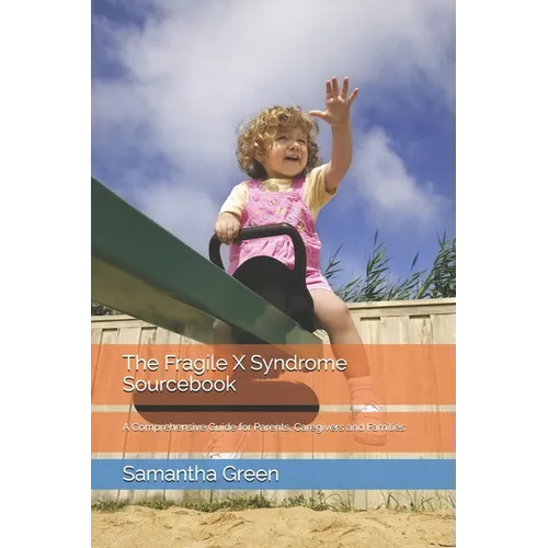 The Fragile X Syndrome Sourcebook: A Comprehensive Guide for Parents, Caregivers and Families