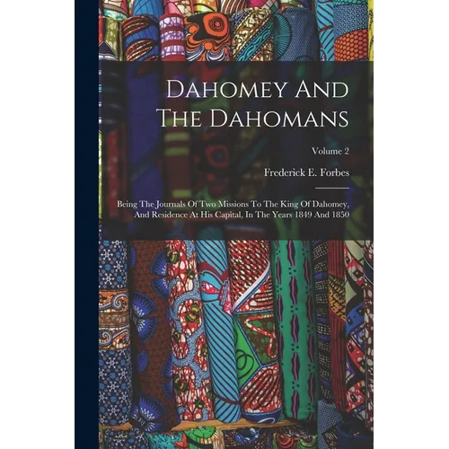 Dahomey And The Dahomans: Being The Journals Of Two Missions To The King Of Dahomey, And Residence At His Capital, In The Years 1849 And 1850; Volume