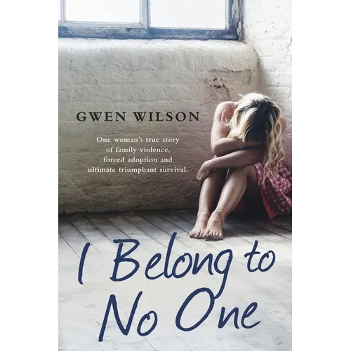 I Belong to No One: One woman's true story of family violence, forced adoption and ultimate triumphant survival