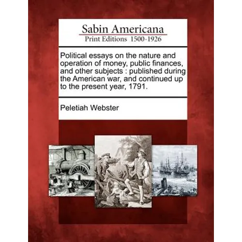 Political essays on the nature and operation of money, public finances, and other subjects: published during the American war, and continued up to the