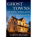 Ghost Towns of New England: Thirty-Two Locations Lost to Time