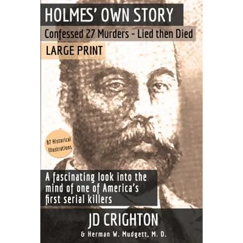 Holmes' Own Story: Confessed 27 Murders - Lied Then Died (87 Historical Illustrations)