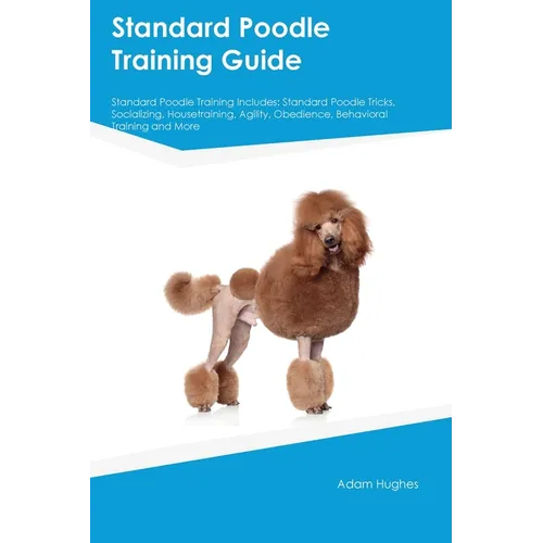Standard Poodle Training Guide Standard Poodle Training Includes: Standard Poodle Tricks, Socializing, Housetraining, Agility, Obedience, Behavioral T