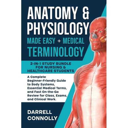 Anatomy & Physiology Made Easy + Medical Terminology: 2-in-1 Study Bundle for Nursing & Healthcare Students: A Complete Beginner-Friendly Guide to Bod