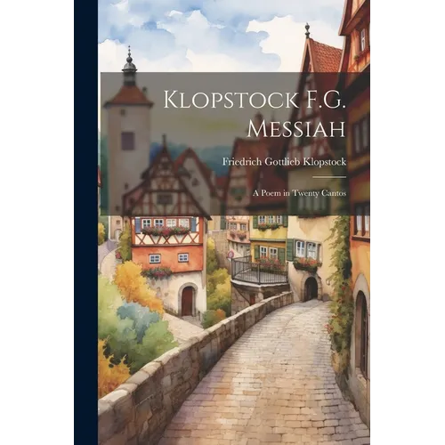 Klopstock F.G. Messiah: A Poem in Twenty Cantos