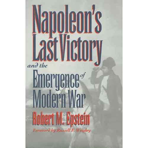 Napoleon's Last Victory and the Emergence of Modern War