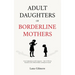 Adult Daughters of Borderline Mothers: From Codependency to Self-Compassion - Heal C-PTSD, Set Boundaries with a Difficult Mother, and Reparent Yourse
