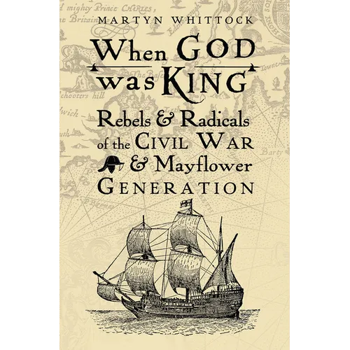 When God Was King: Rebels & Radicals of the Civil War & Mayflower Generation