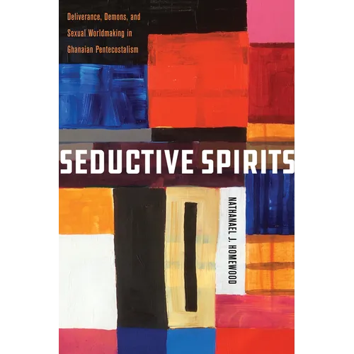Seductive Spirits: Deliverance, Demons, and Sexual Worldmaking in Ghanaian Pentecostalism