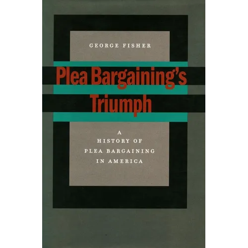 Plea Bargaining's Triumph: A History of Plea Bargaining in America