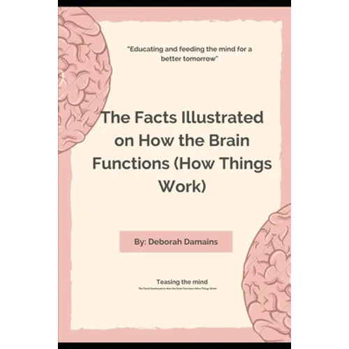 The Facts Illustrated on How the Brain Functions (How Things Work)