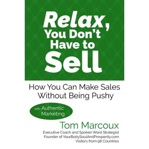 Relax, You Don't Have to Sell: How You Can Make Sales Without Being Pushy ... with Authentic Marketing