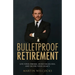 Bulletproof Retirement: Live Your Dreams, Avoid Excess Fees and Secure Your Legacy