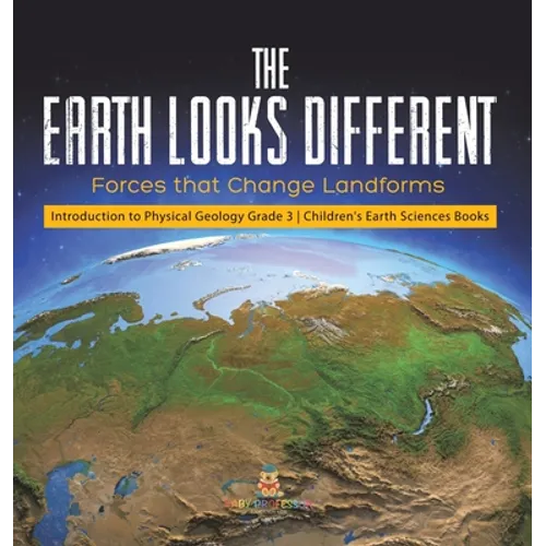 The Earth Looks Different: Forces that Change Landforms Introduction to Physical Geology Grade 3 Children's Earth Sciences Books