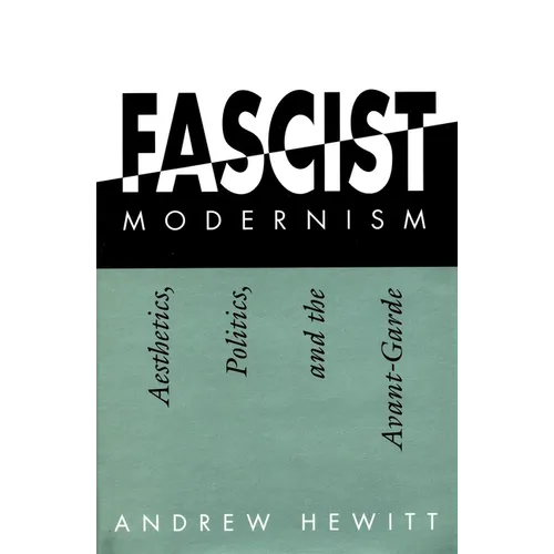 Fascist Modernism: Aesthetics, Politics, and the Avant-Garde