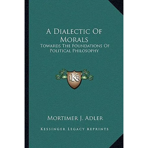 A Dialectic Of Morals: Towards The Foundations Of Political Philosophy