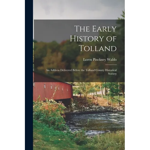 The Early History of Tolland: An Address Delivered Before the Tolland County Historical Society