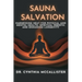 Sauna Salvation: Harnessing Heat for Physical and Mental Health, Spiritual Rebirth, and Enhanced Longevity