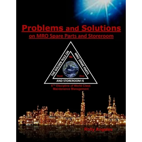 Problems and Solutions on MRO Spare Parts and Storeroom: 6th Discipline on World Class Maintenance, The 12 Disciplines