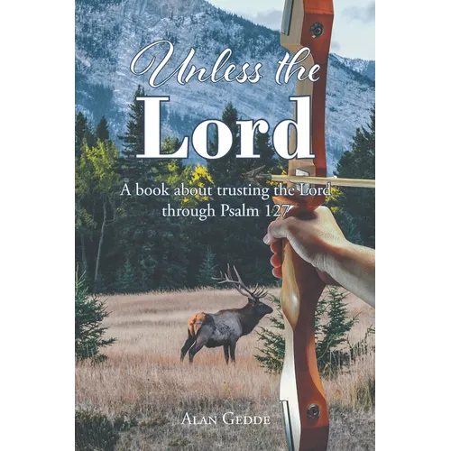 Unless the Lord: A book about trusting the Lord through Psalm 127