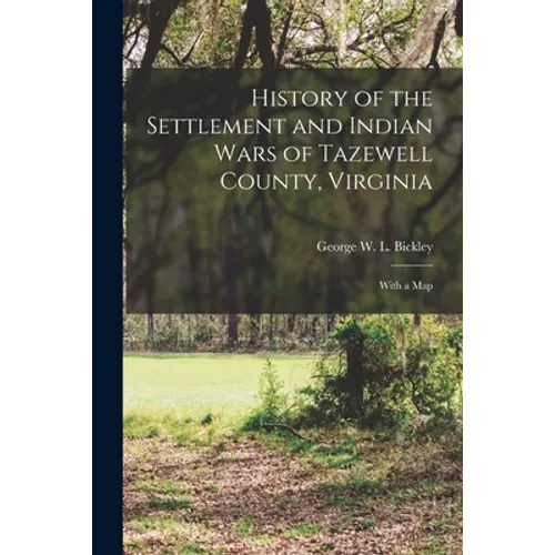 History of the Settlement and Indian Wars of Tazewell County, Virginia: With a Map