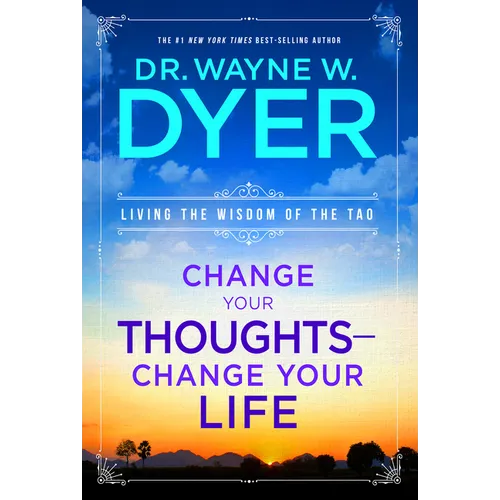 Change Your Thoughts - Change Your Life: Living the Wisdom of the Tao