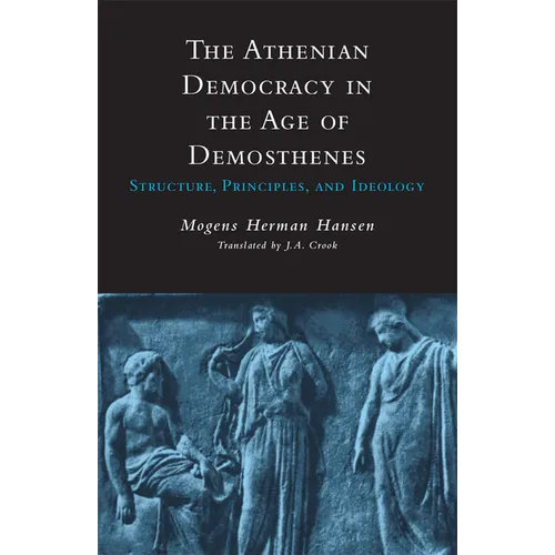 Athenian Democracy in the Age of Demosthenes: Structure, Principles, and Ideology