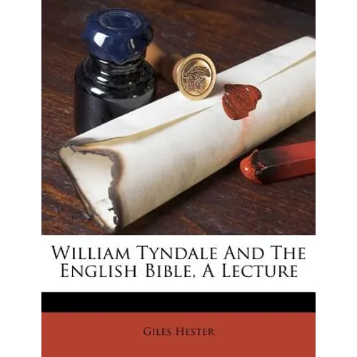 William Tyndale and the English Bible, a Lecture