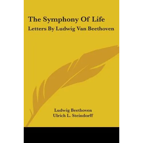 The Symphony Of Life: Letters By Ludwig Van Beethoven