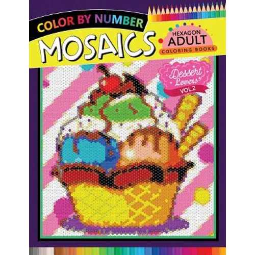Dessert Lovers Mosaics Hexagon Coloring Books 2: Color by Number for Adults Stress Relieving Design