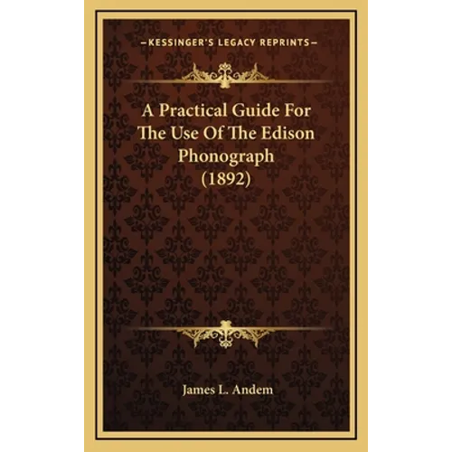 A Practical Guide For The Use Of The Edison Phonograph (1892)
