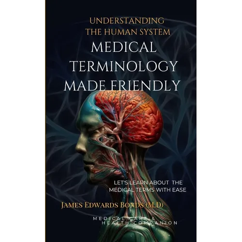 Medical Terminology Made Friendly: Understanding The Human System
