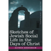 Sketches of Jewish Social Life in the Days of Christ