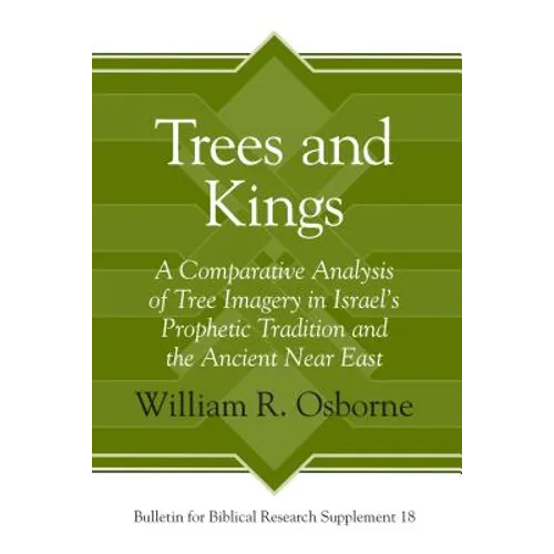 Trees and Kings: A Comparative Analysis of Tree Imagery in Israel's Prophetic Tradition and the Ancient Near East