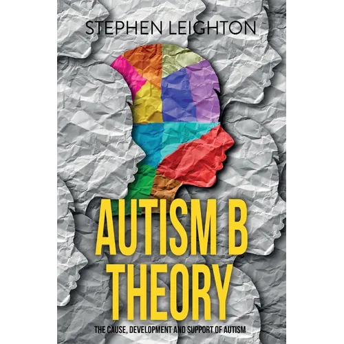 Autism B Theory: The Cause, Development and Support of Autism