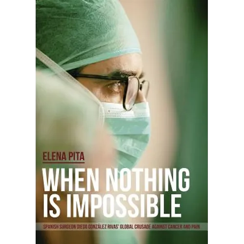When Nothing Is Impossible. Spanish surgeon Diego González Rivas' global crusade against cancer and pain