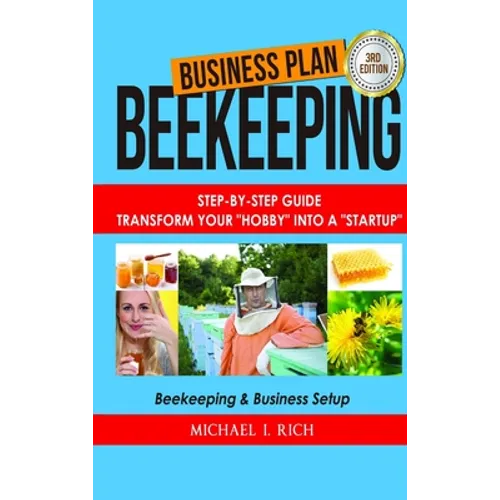 Business Plan: Beekeeping: Step-By-Step Guide: Transform Your "Hobby" Into A "Startup" - Beekeeping & Business Setup