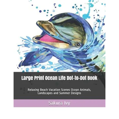 Large Print Ocean Life Dot-to-Dot Book: Relaxing Beach Vacation Scenes Ocean Animals, Landscapes and Summer Designs