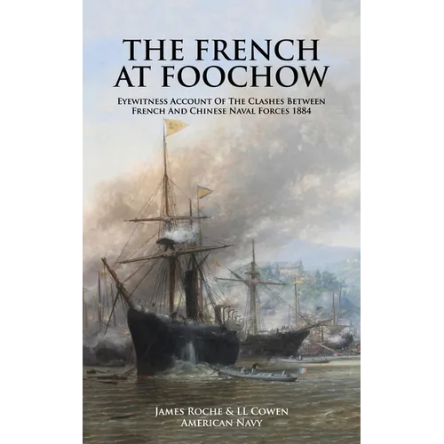 THE FRENCH AT FOOCHOW Eyewitness Account Of The Clashes Between French And Chinese Naval Forces 1884