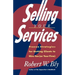 Selling Your Services: Proven Strategies for Getting Clients to Hire You (or Your Firm)