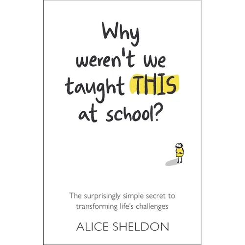 Why Weren't We Taught This at School?: The Surprisingly Simple Secret to Transforming Life's Challenges