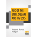 ABC Of The Steel Square And Its Uses: Being A Condensed Compilation From The Copyrighted Works Of Fred T. Hodgson, Author Of "The Steel Square And Its
