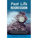 Past Life Regression: Exploring the Past to Heal the Present (Learn Hypnotic Regression to Uncover Hidden Past Life Memories, Astral Projection)