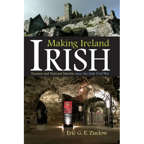 Making Ireland Irish: Tourism and National Identity Since the Irish Civil War