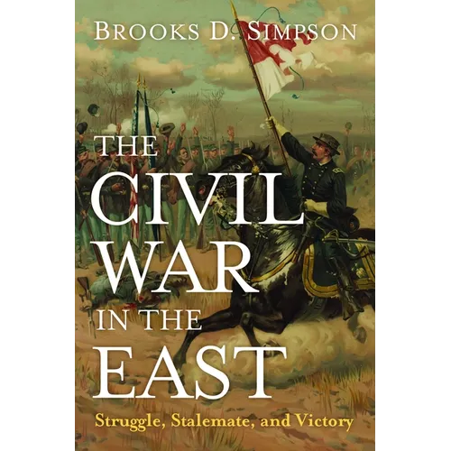 The Civil War in the East: Struggle, Stalemate, and Victory