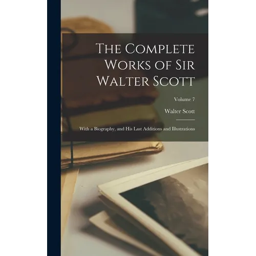 The Complete Works of Sir Walter Scott: With a Biography, and His Last Additions and Illustrations; Volume 7
