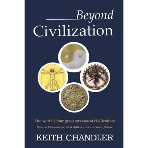 Beyond Civilization: The World's Four Great Streams of Civilization: Their Achievements, Their Differences and Their Future